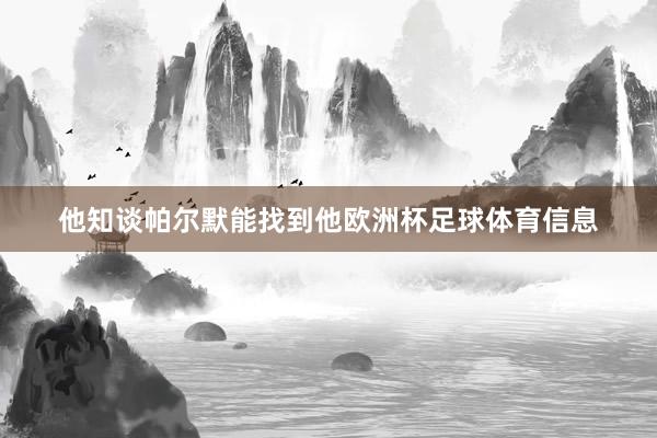 他知谈帕尔默能找到他欧洲杯足球体育信息