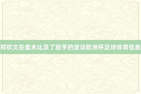 郑钦文在盘末比及了敌手的波动欧洲杯足球体育信息
