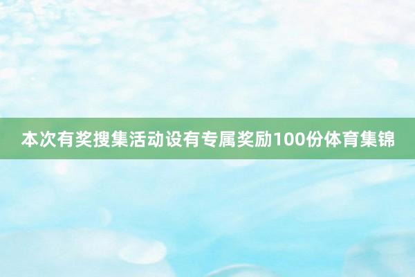 本次有奖搜集活动设有专属奖励100份体育集锦