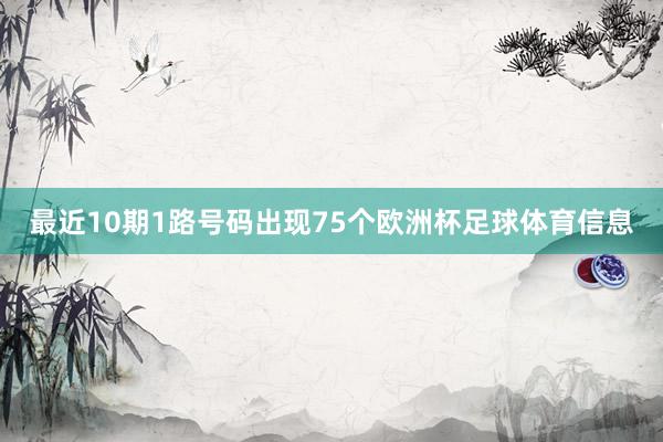 最近10期1路号码出现75个欧洲杯足球体育信息