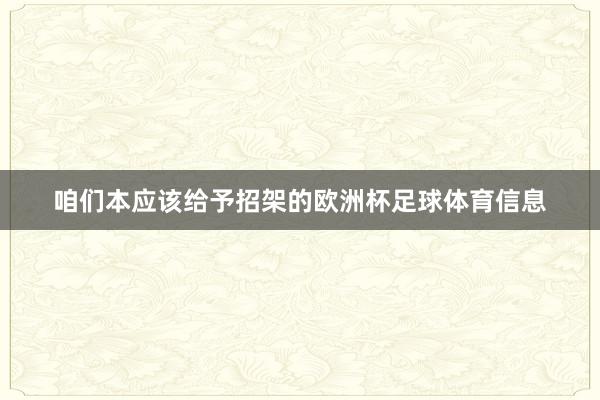咱们本应该给予招架的欧洲杯足球体育信息