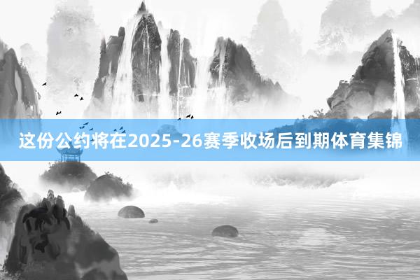 这份公约将在2025-26赛季收场后到期体育集锦