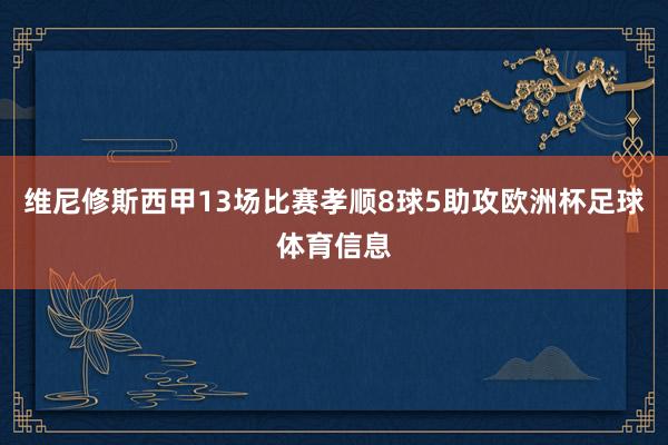 维尼修斯西甲13场比赛孝顺8球5助攻欧洲杯足球体育信息