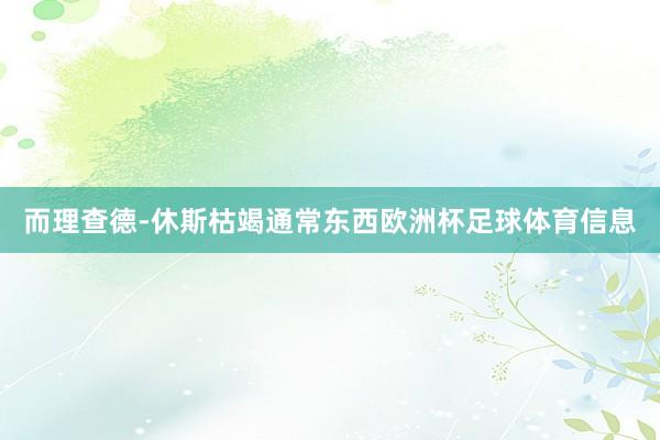 而理查德-休斯枯竭通常东西欧洲杯足球体育信息