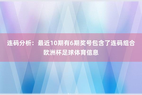 连码分析：最近10期有6期奖号包含了连码组合欧洲杯足球体育信息
