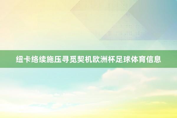 纽卡络续施压寻觅契机欧洲杯足球体育信息