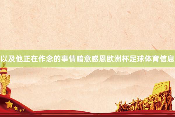 以及他正在作念的事情暗意感恩欧洲杯足球体育信息