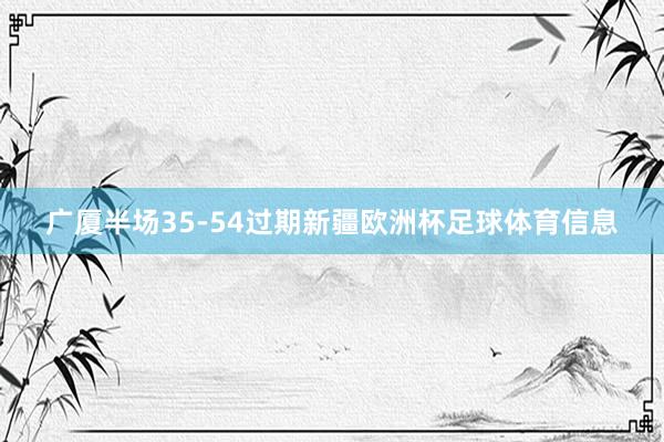 广厦半场35-54过期新疆欧洲杯足球体育信息