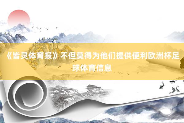 《皆灵体育报》不但莫得为他们提供便利欧洲杯足球体育信息