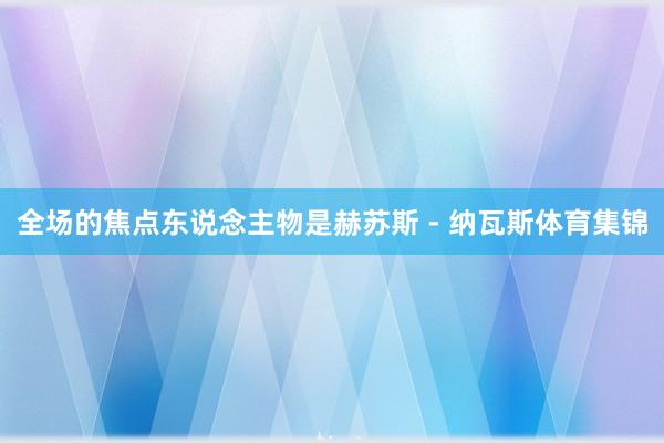 全场的焦点东说念主物是赫苏斯 - 纳瓦斯体育集锦