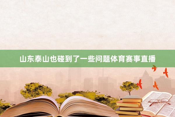 山东泰山也碰到了一些问题体育赛事直播
