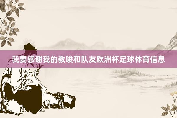 我要感谢我的教唆和队友欧洲杯足球体育信息
