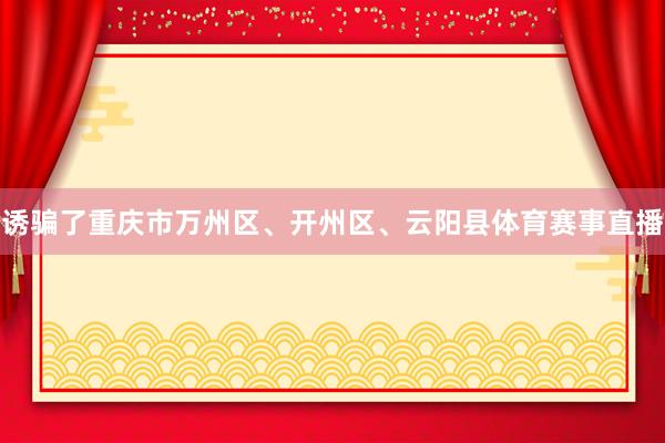 诱骗了重庆市万州区、开州区、云阳县体育赛事直播