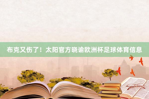 布克又伤了！太阳官方晓谕欧洲杯足球体育信息