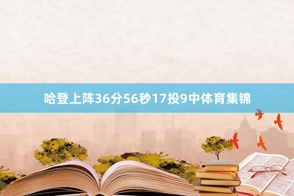 哈登上阵36分56秒17投9中体育集锦