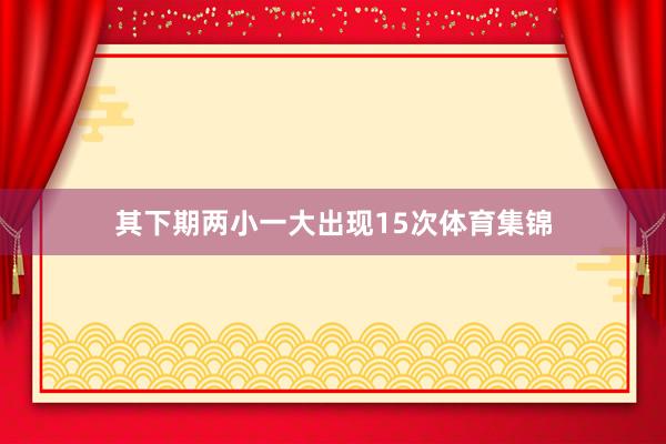 其下期两小一大出现15次体育集锦