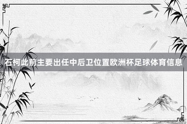石柯此前主要出任中后卫位置欧洲杯足球体育信息