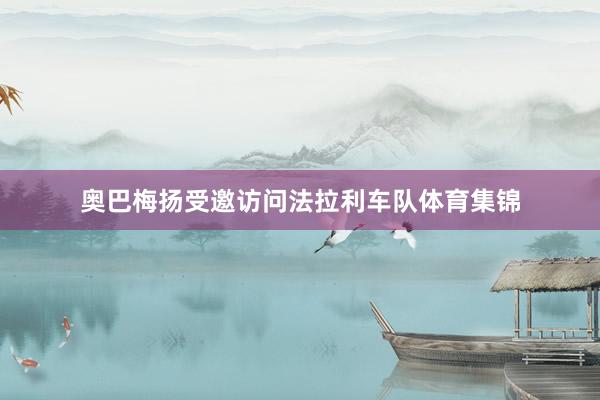奥巴梅扬受邀访问法拉利车队体育集锦