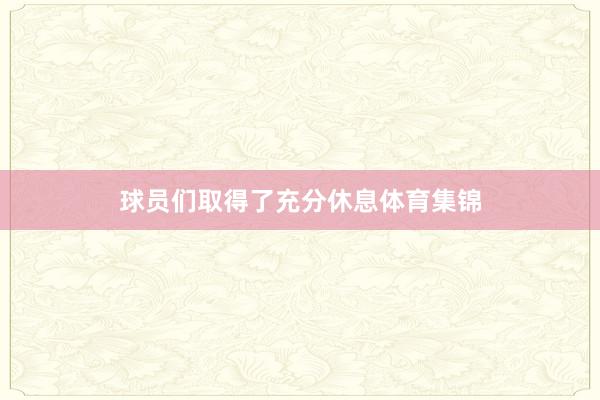 球员们取得了充分休息体育集锦