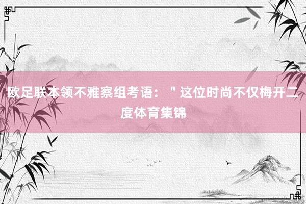 欧足联本领不雅察组考语：＂这位时尚不仅梅开二度体育集锦