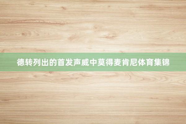 德转列出的首发声威中莫得麦肯尼体育集锦