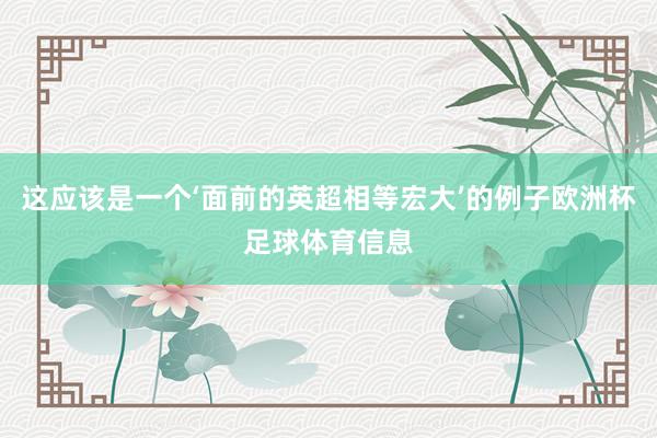 这应该是一个‘面前的英超相等宏大’的例子欧洲杯足球体育信息
