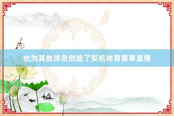 也为其他球员创造了契机体育赛事直播