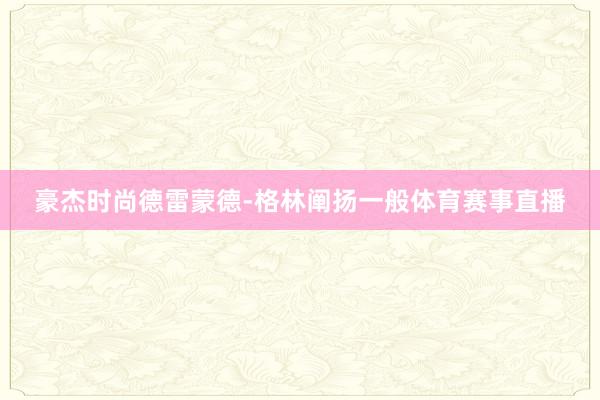 豪杰时尚德雷蒙德-格林阐扬一般体育赛事直播