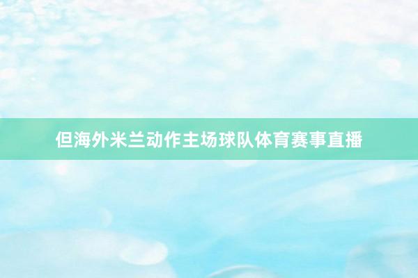 但海外米兰动作主场球队体育赛事直播