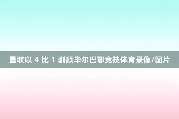 曼联以 4 比 1 驯顺毕尔巴鄂竞技体育录像/图片