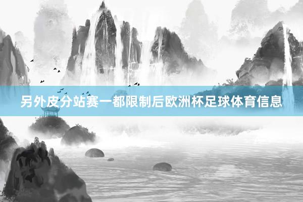 另外皮分站赛一都限制后欧洲杯足球体育信息