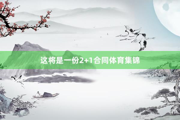 这将是一份2+1合同体育集锦