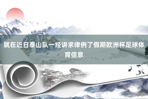 就在近日泰山队一经讲求律例了假期欧洲杯足球体育信息