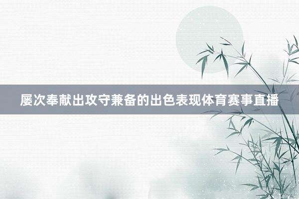 屡次奉献出攻守兼备的出色表现体育赛事直播