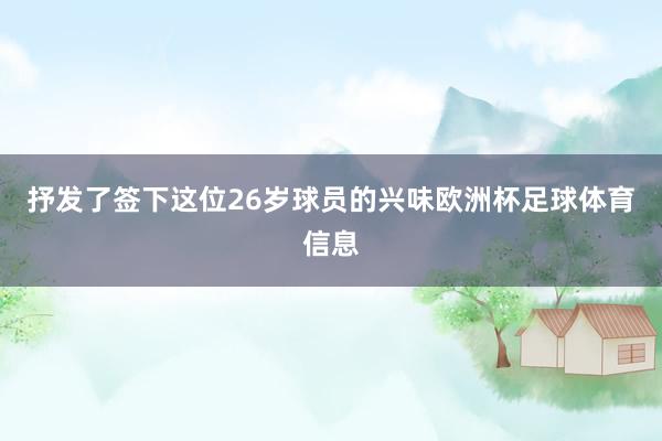 抒发了签下这位26岁球员的兴味欧洲杯足球体育信息