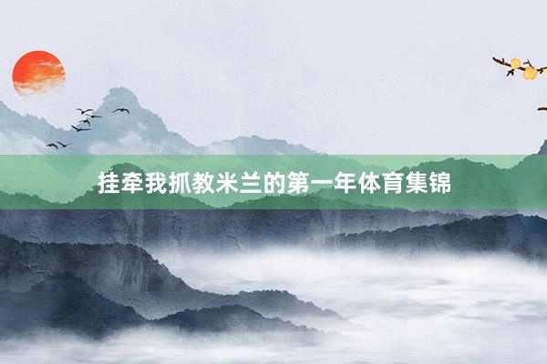 挂牵我抓教米兰的第一年体育集锦