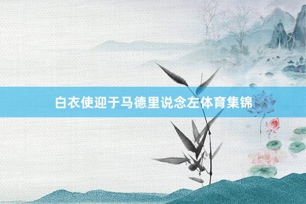 白衣使迎于马德里说念左体育集锦