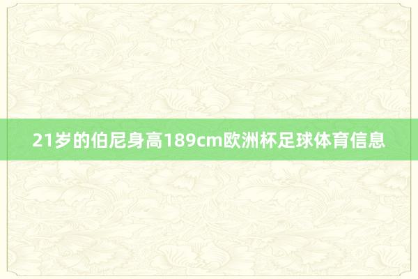21岁的伯尼身高189cm欧洲杯足球体育信息