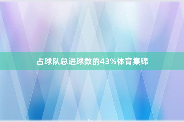 占球队总进球数的43%体育集锦