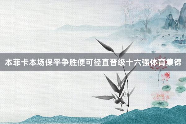本菲卡本场保平争胜便可径直晋级十六强体育集锦