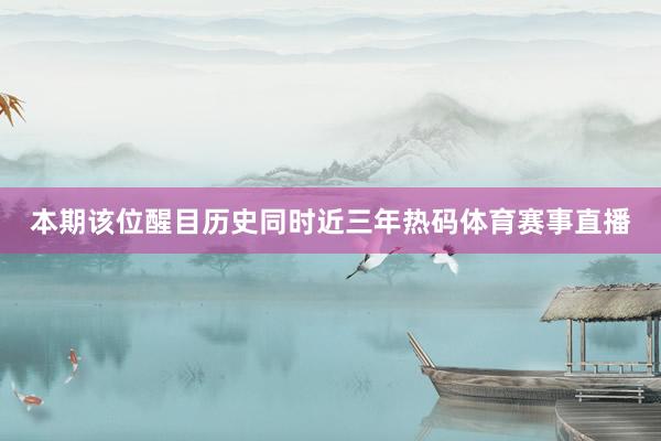本期该位醒目历史同时近三年热码体育赛事直播
