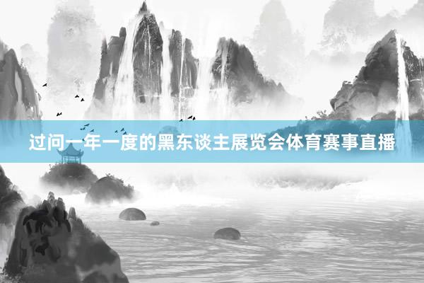 过问一年一度的黑东谈主展览会体育赛事直播