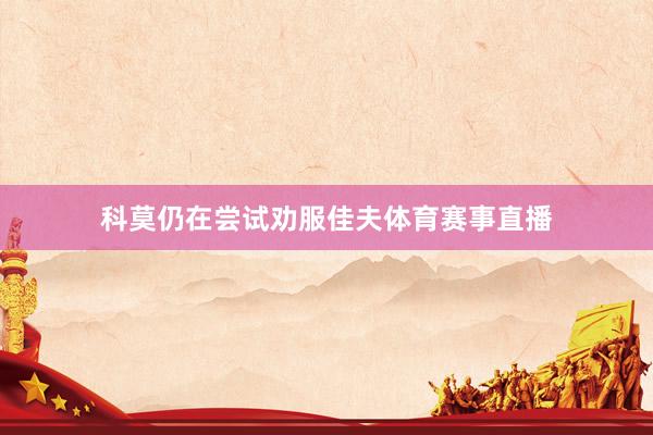 科莫仍在尝试劝服佳夫体育赛事直播