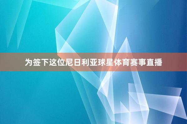 为签下这位尼日利亚球星体育赛事直播