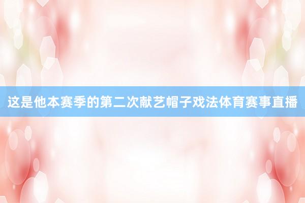 这是他本赛季的第二次献艺帽子戏法体育赛事直播