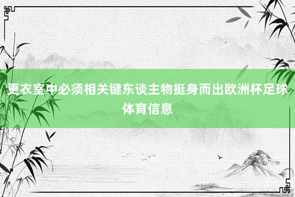 更衣室中必须相关键东谈主物挺身而出欧洲杯足球体育信息