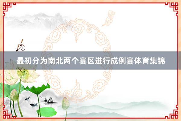 最初分为南北两个赛区进行成例赛体育集锦