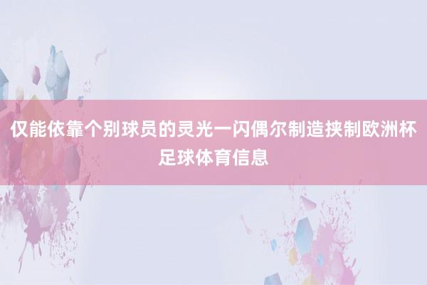 仅能依靠个别球员的灵光一闪偶尔制造挟制欧洲杯足球体育信息