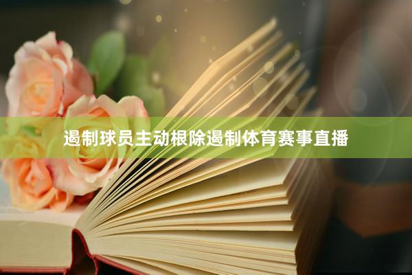 遏制球员主动根除遏制体育赛事直播