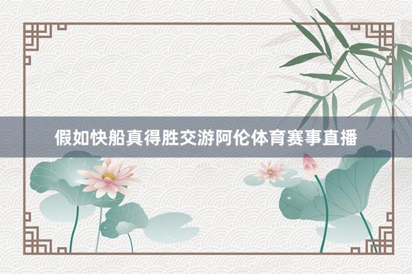 假如快船真得胜交游阿伦体育赛事直播